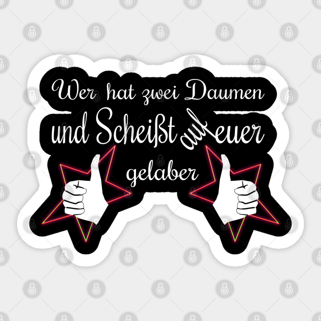 Wer hat zwei Daumen und Scheißt auf euer gelaber Lustige Sprueche